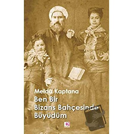 Ben Bir Bizans Bahçesinde Büyüdüm / E Yayınları / Melda Kaptana