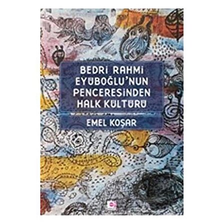 Bedri Rahmi Eyüboğlu’nun Penceresinden Halk Kültürü / E Yayınları / Emel Koşar