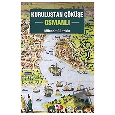 Kuruluştan Çöküşe Osmanlı / E Yayınları / Mücahit Gültekin