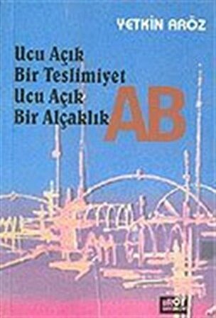 Ucu Açık Bir Teslimiyet Ucu Açık Bir Alçaklık / Yetkin Aröz