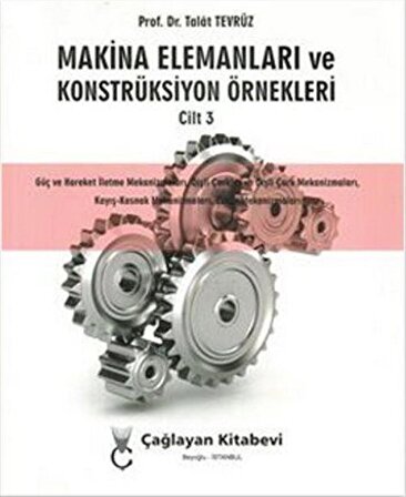 Makine Elemanları ve Konstrüksiyon Örnekleri Cilt 3 / Prof. Talat Tevrüz