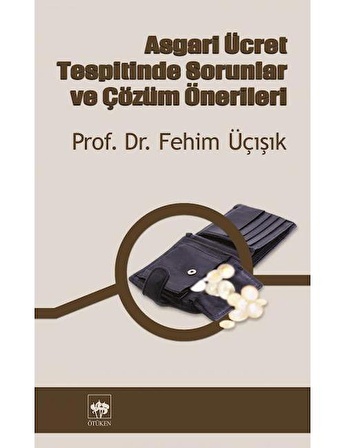 Asgari Ücretin Tespitinde Sorunlar ve Çözüm Önerileri / H. Fehim Üçışık