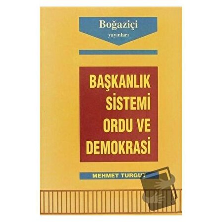 Başkanlık Sistemi Ordu ve Demokrasi / Boğaziçi Yayınları / Mehmet Turgut