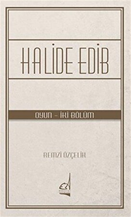 Halide Edib (Oyun - İki Bölüm) / Remzi Özçelik