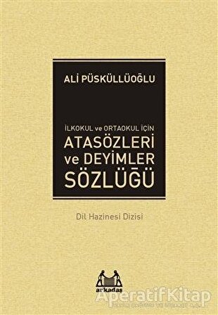 İlköğretim İçin Atasözleri ve Deyimler Sözlüğü - Ali Püsküllüoğlu - Arkadaş Yayınları