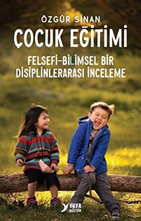 Çocuk Eğitimi & Felsefi-Bilimsel Bir Disiplinlerarası İnceleme / Özgür Sinan