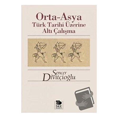 Orta Asya Türk Tarihi Üzerine Altı Çalışma / İmge Kitabevi Yayınları / Sencer