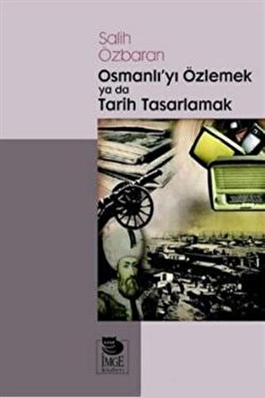 Osmanlı’yı Özlemek ya da Tarih Tasarlamak