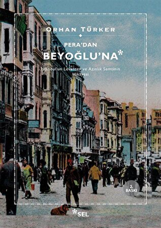 Pera'dan Beyoğlu'na & İstanbul'un Levanten ve Azınlık Semtinin Hikayesi / Orhan Türker