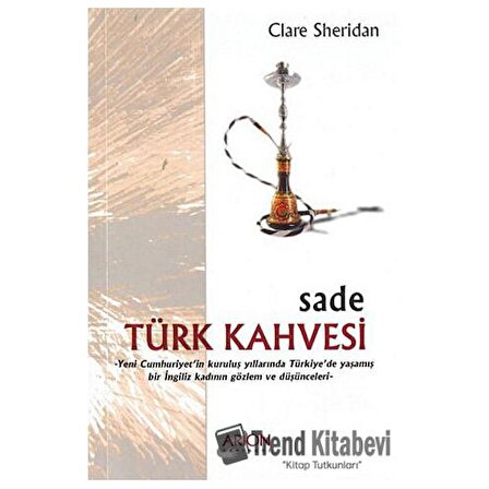 Sade Türk Kahvesi: Yeni Cumhuriyet’in Kuruluş Yıllarında Türkiye’de Yaşamış