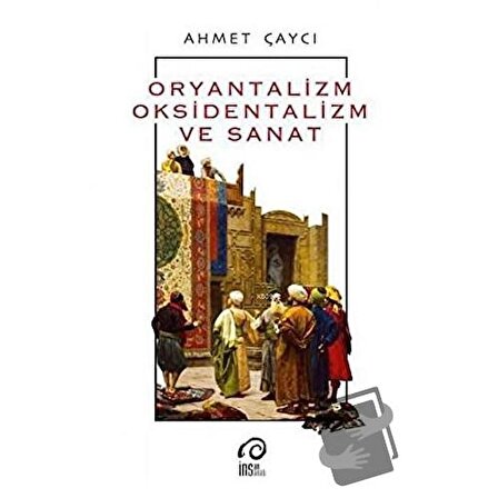 Oryantalizm, Oksidentalizm ve Sanat / İnsan Yayınları / Ahmet Çaycı
