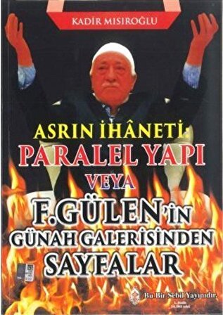 Asrın İhaneti Paralel Yapı veya F. Gülen'in Günah Galerisinden Sayfalar / Kadir Mısıroğlu