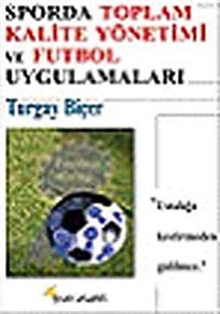 Sporda Toplam Kalite Yönetimi ve Futbol Uygulamaları / Turgay Biçer