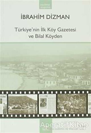Türkiye’nin İlk Köy Gazetesi ve Bilal Köyden - İbrahim Dizman - Heyamola Yayınları