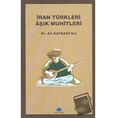 İran Türkleri Aşık Muhitleri / Salkımsöğüt Yayınları / Ali Kafkasyalı