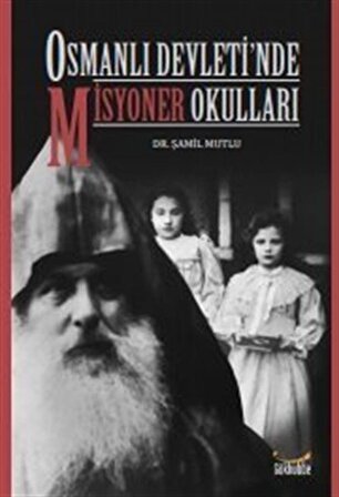 Osmanlı Devleti'nde Misyoner Okulları / Dr. Şamil Mutlu