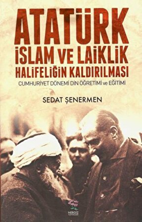 Atatürk İslam ve Laiklik Halifeliğin Kaldırılması Cumhuriyet Dönemi Din Öğretimi ve Eğitimi