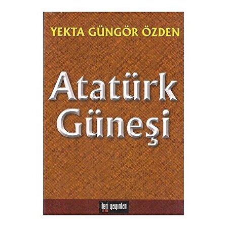 Atatürk Güneşi Yekta Güngör Özden