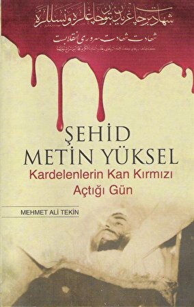 Şehid Metin Yüksel & Kardelenlerin Kan Kırmızı Açtığı Gün / Mehmet Ali Tekin