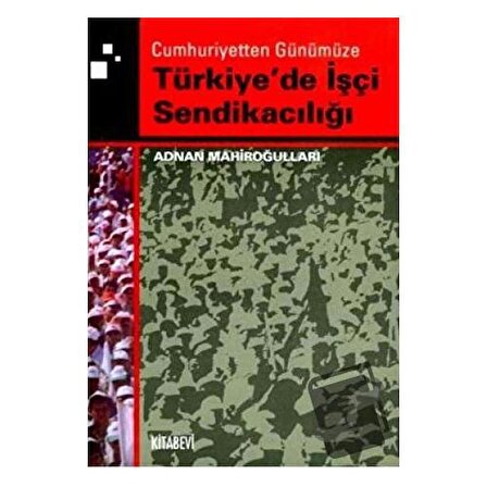 Cumhuriyetten Günümüze Türkiye'de İşçi Sendikacılığı / Kitabevi Yayınları /
