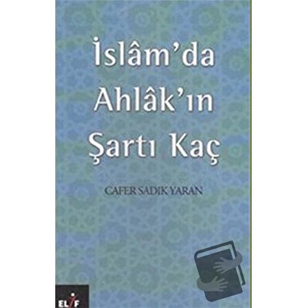 İslam’da Ahlak’ın Şartı Kaç / Elif Yayınları / Cafer Sadık Yaran