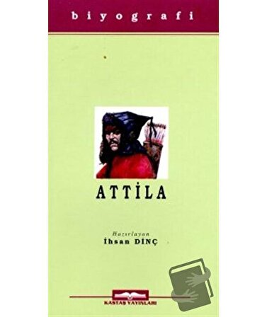 Attila Hayatı, Savaşları ve Uygarlığı / Kastaş Yayınları / İhsan Dinç