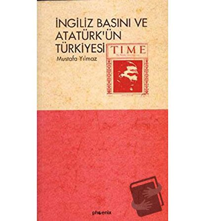 İngiliz Basını ve Atatürk’ün Türkiyesi / Phoenix Yayınevi / Mustafa Yılmaz