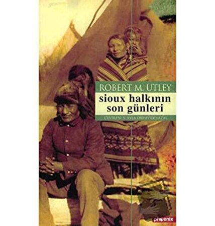 Sioux Halkının Son Günleri / Phoenix Yayınevi / Robert M. Utley