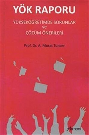 Yök Raporu - Yükseköğretimde Sorunlar ve Çözüm Önerileri / Prof. Dr. A. Murat Tuncer