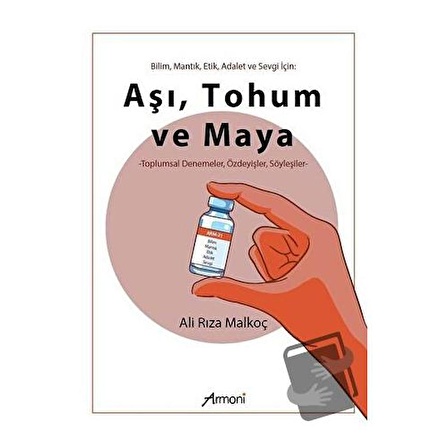 Bilim Mantık Etik Adalet ve Sevgi İçin: Aşı Tohum ve Maya / Armoni Yayıncılık /