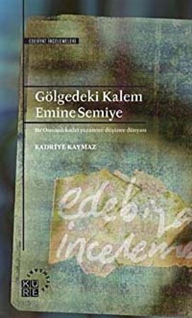 Gölgedeki Kalem Emine Semiye & Bir Osmanlı Kadın Yazarının Düşünce Dünyası / Kadriye Kaymaz