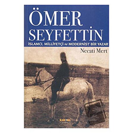 Ömer Seyfettin: İslamcı, Milliyetçi ve Modernist Bir Yazar / Kaknüs Yayınları /