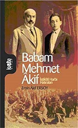 Babam Mehmet Akif & İstiklal Harbi Hatıraları / Emin Akif Ersoy