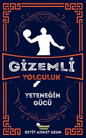Gizemli Yolculuk - Yeteneğin Gücü - Seyit Ahmet Uzun - Selimer Yayınları