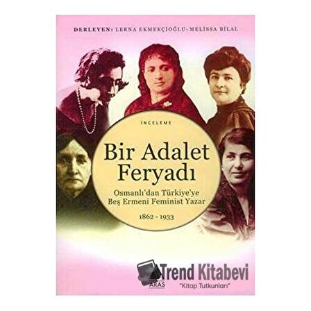 Bir Adalet Feryadı Osmanlı’dan Türkiye’ye Beş Ermeni Feminist Yazar 1862   1933 /