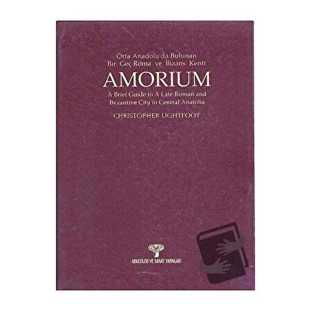 Amorium Orta Anadolu'da Bulunan Bir Geç Roma ve Bizans Kenti (Ciltli) / Arkeoloji ve