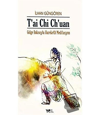 T'ai Chi Ch'uan Gölge Boksuyla Hareketli Meditasyon / Yol Yayınları / İlhan Güngören