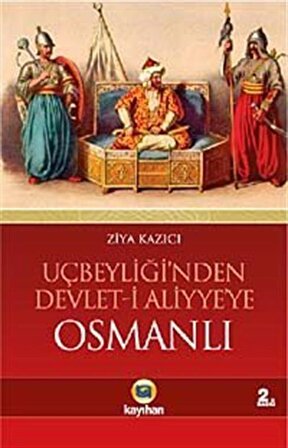 Osmanlı / Uçbeyliği'nden Devlet-i Aliyye'ye / Prof. Dr. Ziya Kazıcı