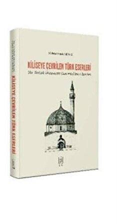 Kiliseye Çevrilen Türk Eserleri The Turkish Monuments Converted into Churches / Mehmet Emin Yılmaz