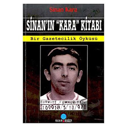 Sinan’ın "Kara" Kitabı Bir Gazetecilik Öyküsü / Ozan Yayıncılık / Sinan Kara