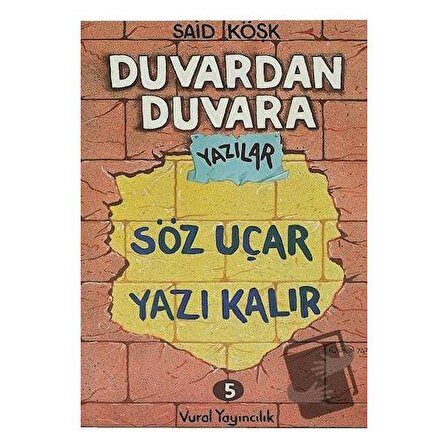 Söz Uçar Yazı Kalır   Duvardan Duvara Yazılar 5 / Vural Yayınları / Said Köşk