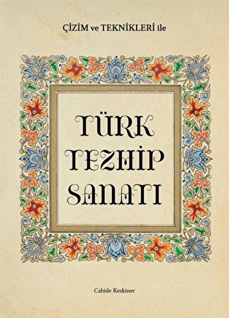 Çizim ve Teknikleriyle Türk Tezhip Sanatı / Cahide Keskiner