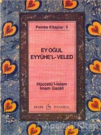 Ey Oğul Eyyühel-Veled - İmam-ı Gazali - Bedir Yayınları