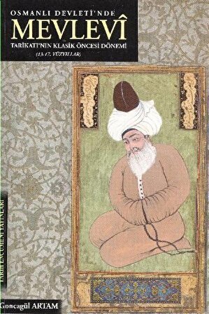 Osmanlı Devleti'nde Mevlevi Tarikatı'nın Klasik Öncesi Dönemi (13-17. Yüzyıllar)