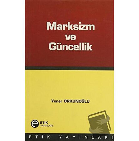 Marksizm ve Güncellik / Etik Yayınları / Yener Orkunoğlu