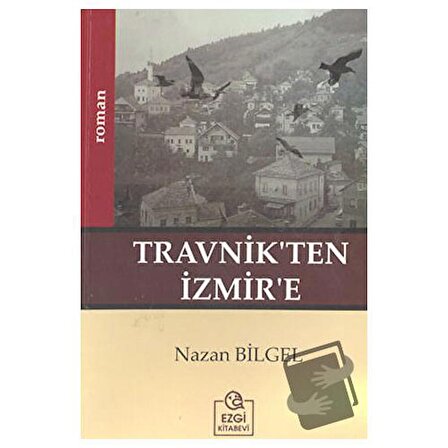 Travnik’ten İzmir’e / Ezgi Kitabevi Yayınları / Nazan Bilgel