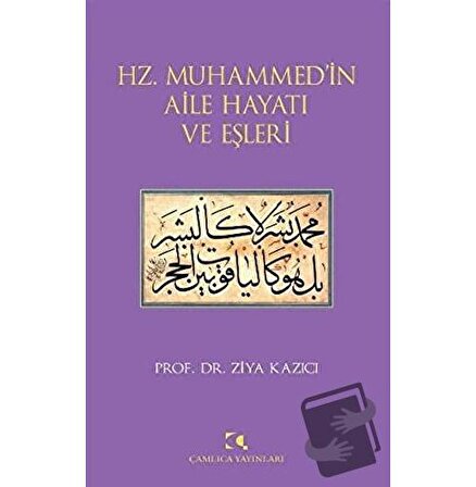 Hz. Muhammed’in Aile Hayatı ve Eşleri / Çamlıca Yayınları / Ziya Kazıcı