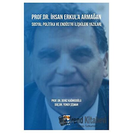 Prof. Dr. İhsan Erkul’a Armağan  Sosyal Politika ve Endüstri İlişkileri Yazıları