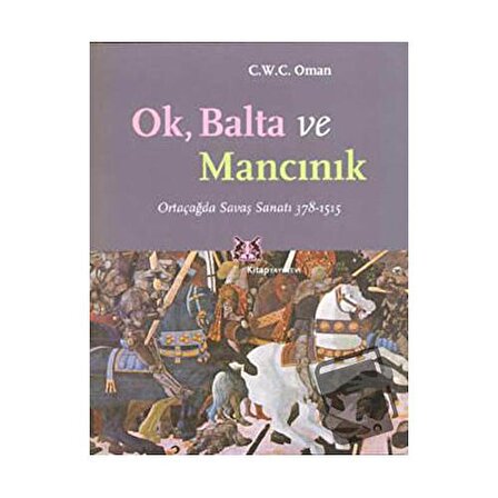 Ok, Balta ve Mancınık Ortaçağda Savaş Sanatı 378   1515 / Kitap Yayınevi / C.W.C.