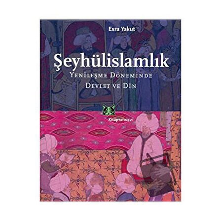 Şeyhülislamlık Yenileşme Döneminde Devlet ve Din / Kitap Yayınevi / Esra Yakut
